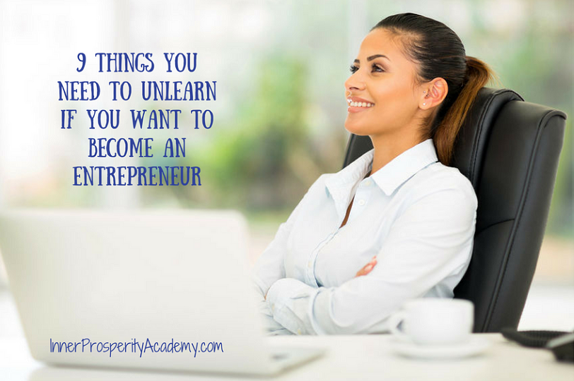 9 Things You Need to Unlearn If You Want to Become An Entrepreneur